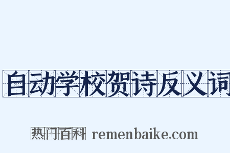自动学校贺诗反义词是什么意思的图片